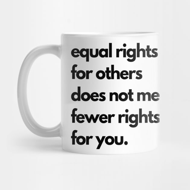 Equal Rights For Others Does Not Mean Fewer Rights For You by RefinedApparelLTD